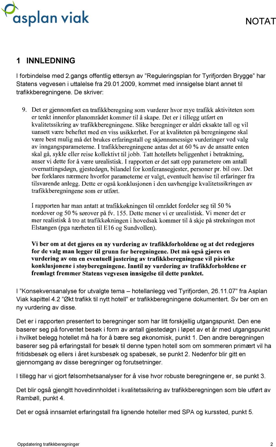 2 Økt trafikk til nytt hotell er trafikkberegningene dokumentert. Sv ber om en ny vurdering av disse. Det er i rapporten presentert to beregninger som har litt forskjellig utgangspunkt.