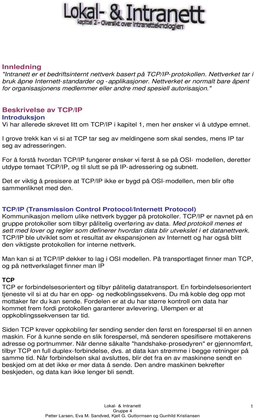 " Beskrivelse av TCP/IP Introduksjon Vi har allerede skrevet litt om TCP/IP i kapitel 1, men her ønsker vi å utdype emnet.