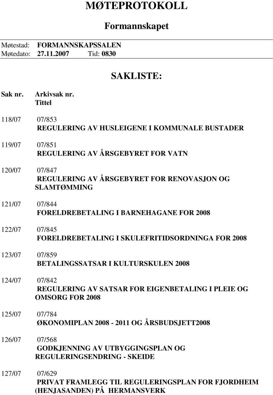 07/844 FORELDREBETALING I BARNEHAGANE FOR 2008 122/07 07/845 FORELDREBETALING I SKULEFRITIDSORDNINGA FOR 2008 123/07 07/859 BETALINGSSATSAR I KULTURSKULEN 2008 124/07 07/842 REGULERING AV