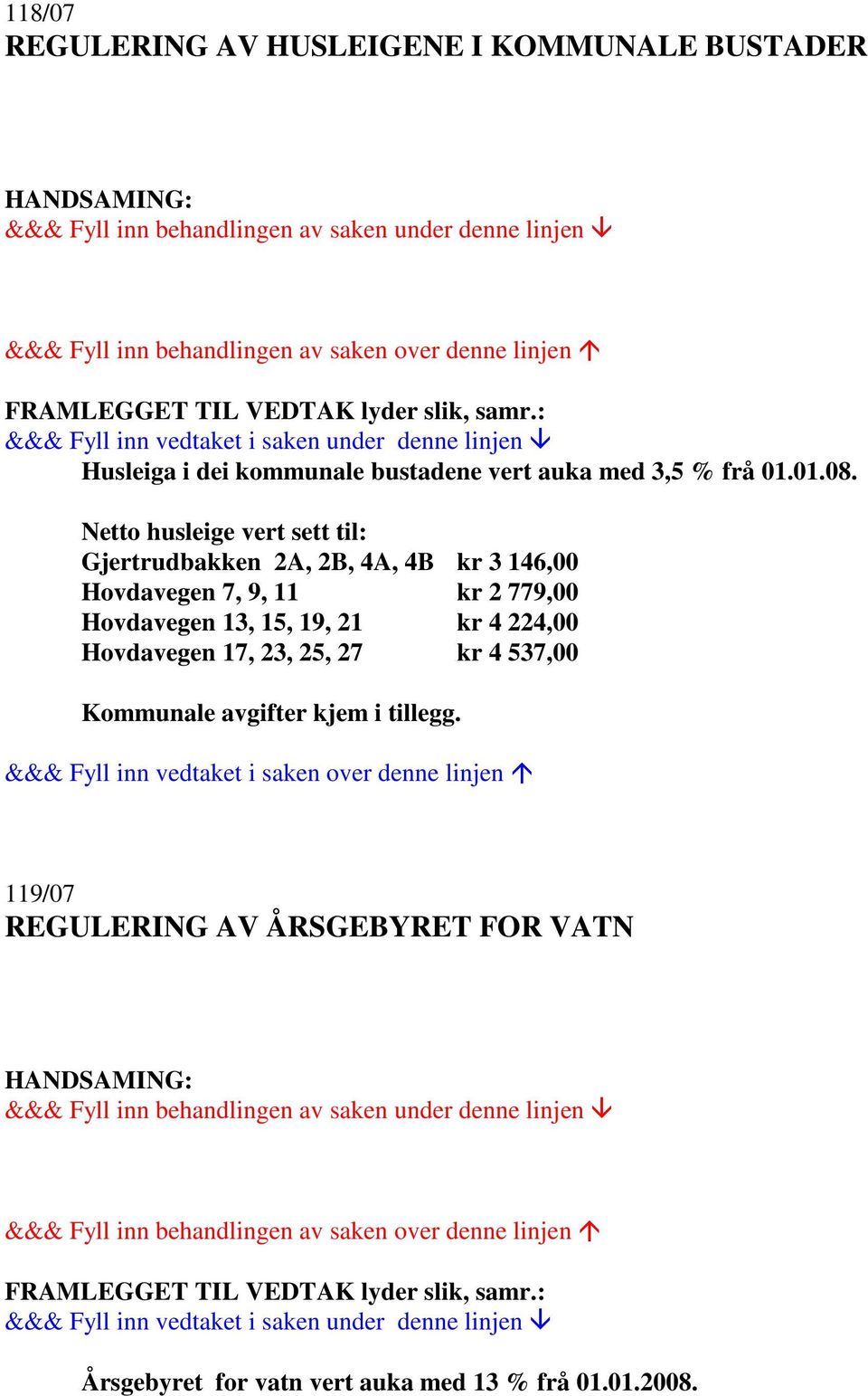 Netto husleige vert sett til: Gjertrudbakken 2A, 2B, 4A, 4B kr 3 146,00 Hovdavegen 7, 9, 11 kr 2 779,00