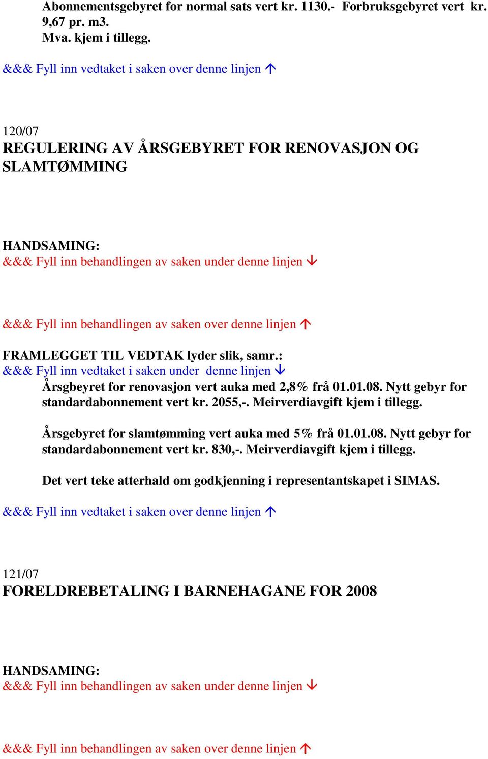 Nytt gebyr for standardabonnement vert kr. 2055,-. Meirverdiavgift kjem i tillegg. Årsgebyret for slamtømming vert auka med 5% frå 01.01.08.