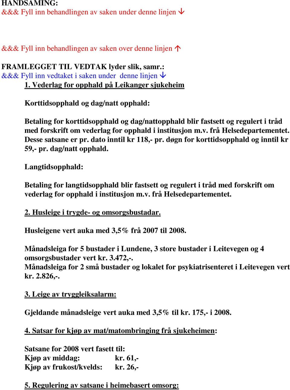 Langtidsopphald: Betaling for langtidsopphald blir fastsett og regulert i tråd med forskrift om vederlag for opphald i institusjon m.v. frå Helsedepartementet. 2.