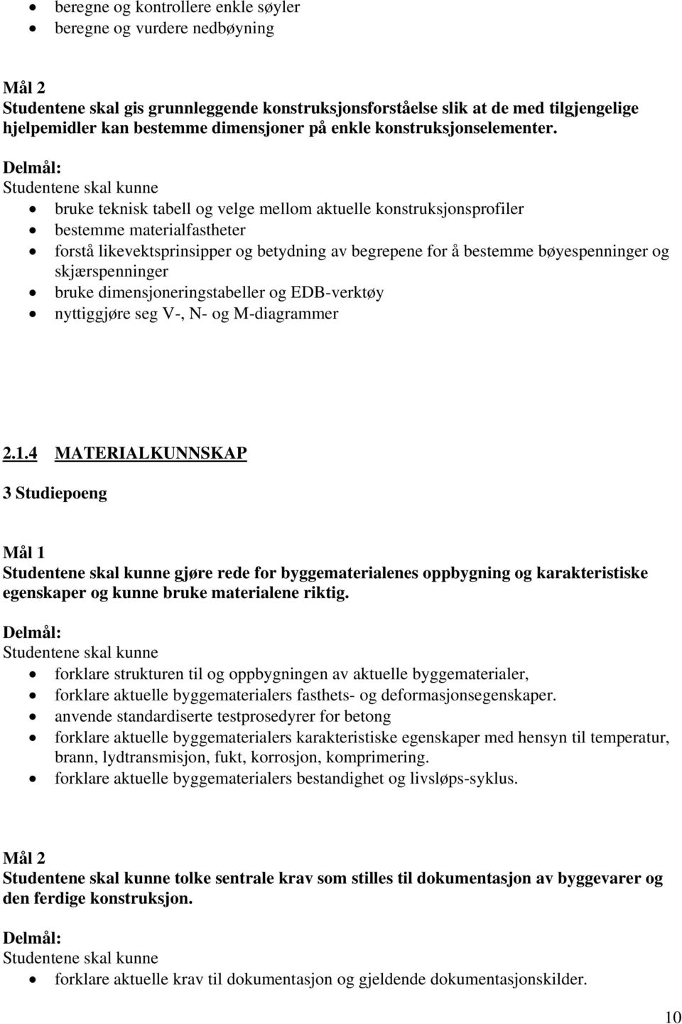 bruke teknisk tabell og velge mellom aktuelle konstruksjonsprofiler bestemme materialfastheter forstå likevektsprinsipper og betydning av begrepene for å bestemme bøyespenninger og skjærspenninger