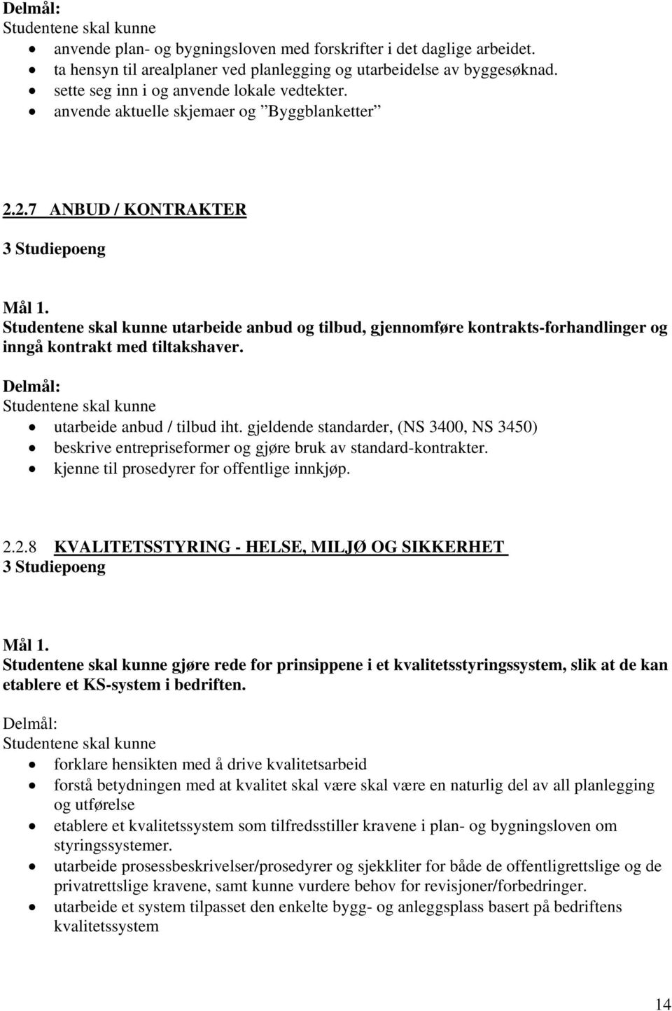 utarbeide anbud / tilbud iht. gjeldende standarder, (NS 3400, NS 3450) beskrive entrepriseformer og gjøre bruk av standard-kontrakter. kjenne til prosedyrer for offentlige innkjøp. 2.