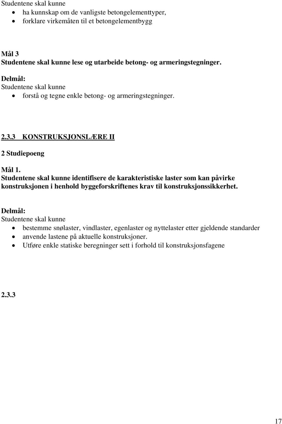 identifisere de karakteristiske laster som kan påvirke konstruksjonen i henhold byggeforskriftenes krav til konstruksjonssikkerhet.