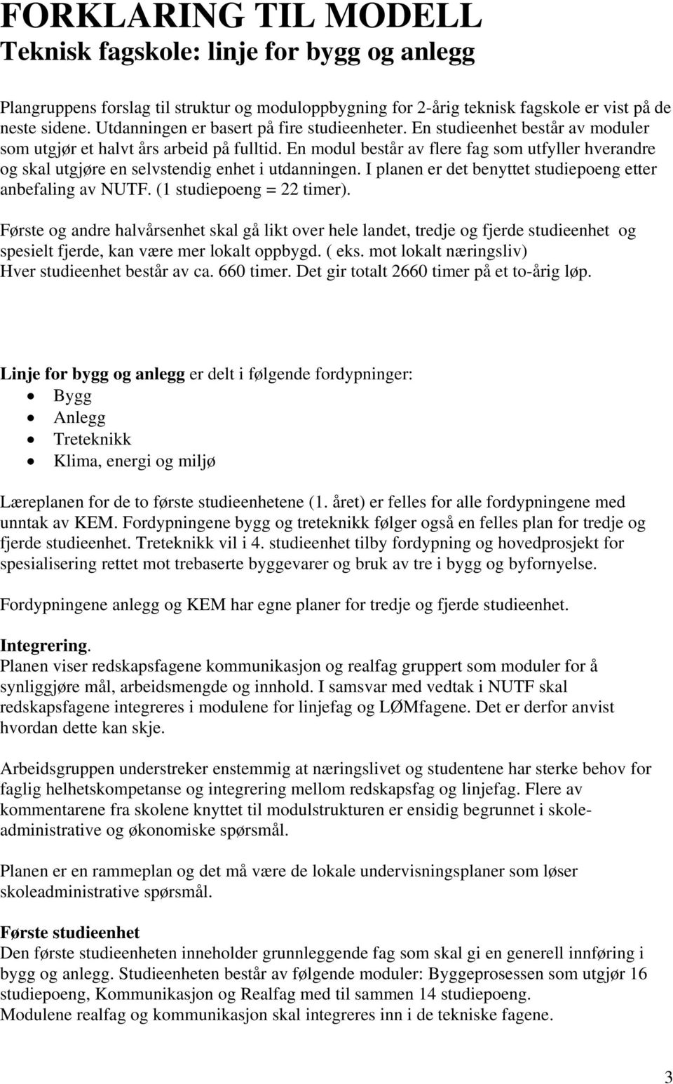 En modul består av flere fag som utfyller hverandre og skal utgjøre en selvstendig enhet i utdanningen. I planen er det benyttet studiepoeng etter anbefaling av NUTF. (1 studiepoeng = 22 timer).