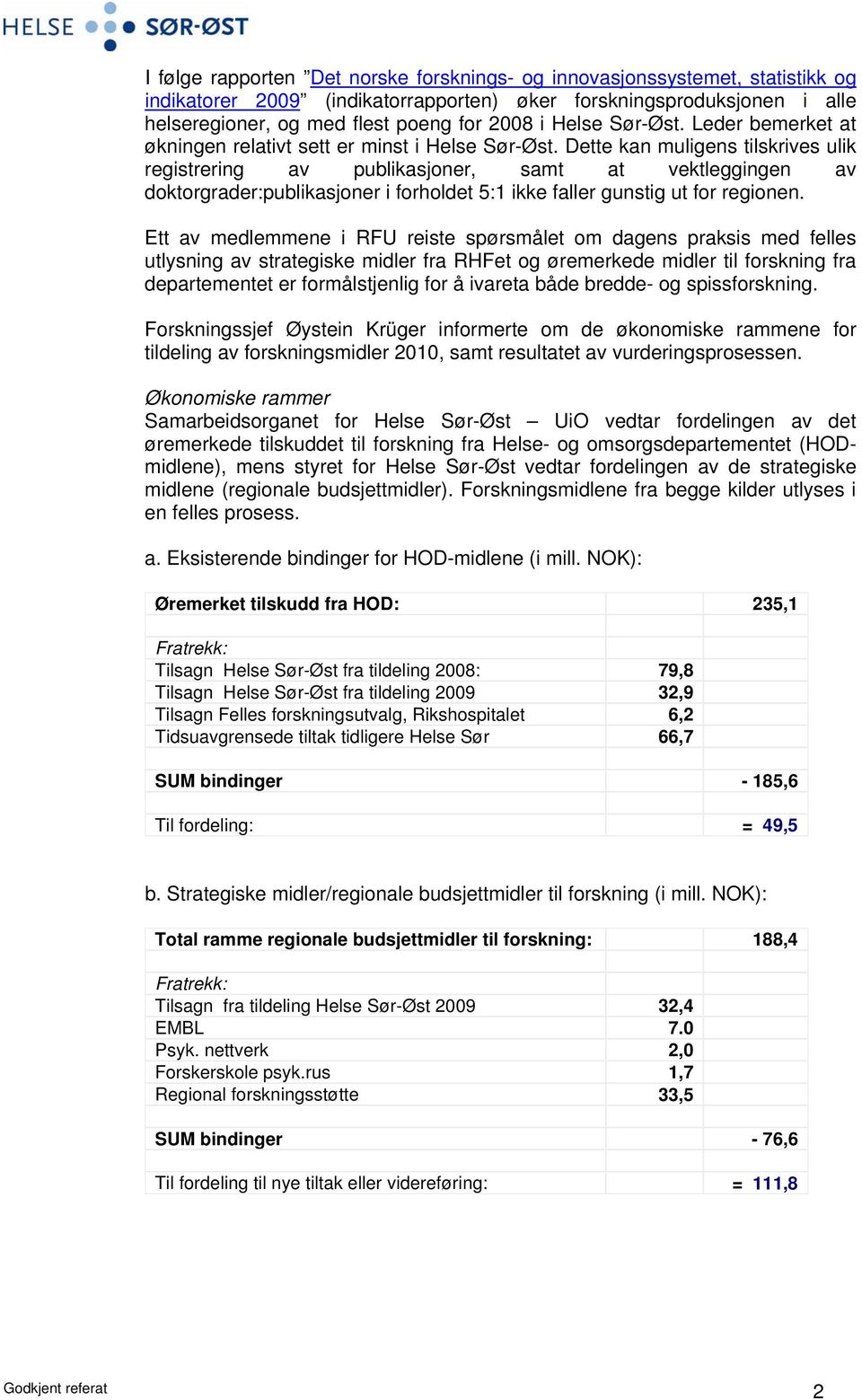 Dette kan muligens tilskrives ulik registrering av publikasjoner, samt at vektleggingen av doktorgrader:publikasjoner i forholdet 5:1 ikke faller gunstig ut for regionen.