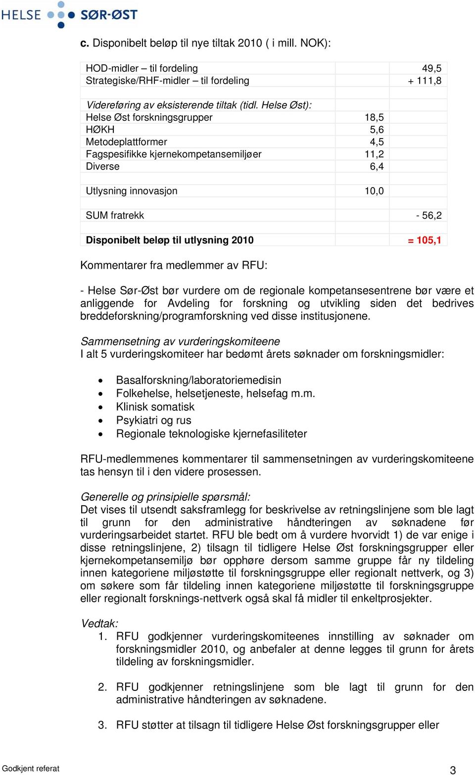 utlysning 2010 = 105,1 Kommentarer fra medlemmer av RFU: - Helse Sør-Øst bør vurdere om de regionale kompetansesentrene bør være et anliggende for Avdeling for forskning og utvikling siden det