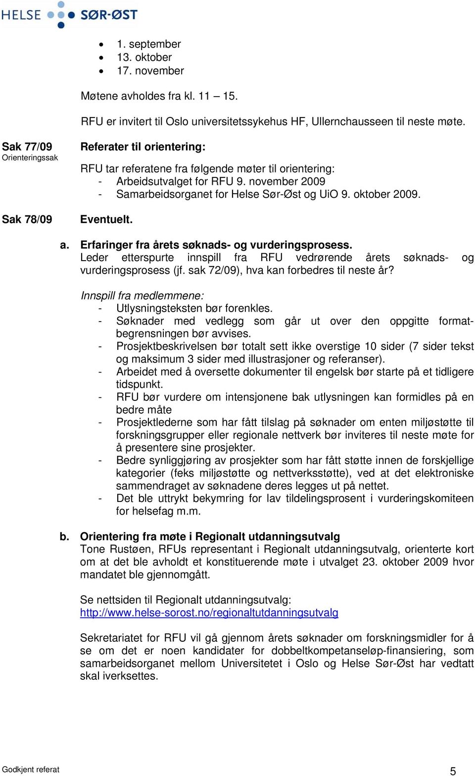 oktober 2009. Eventuelt. a. Erfaringer fra årets søknads- og vurderingsprosess. Leder etterspurte innspill fra RFU vedrørende årets søknads- og vurderingsprosess (jf.