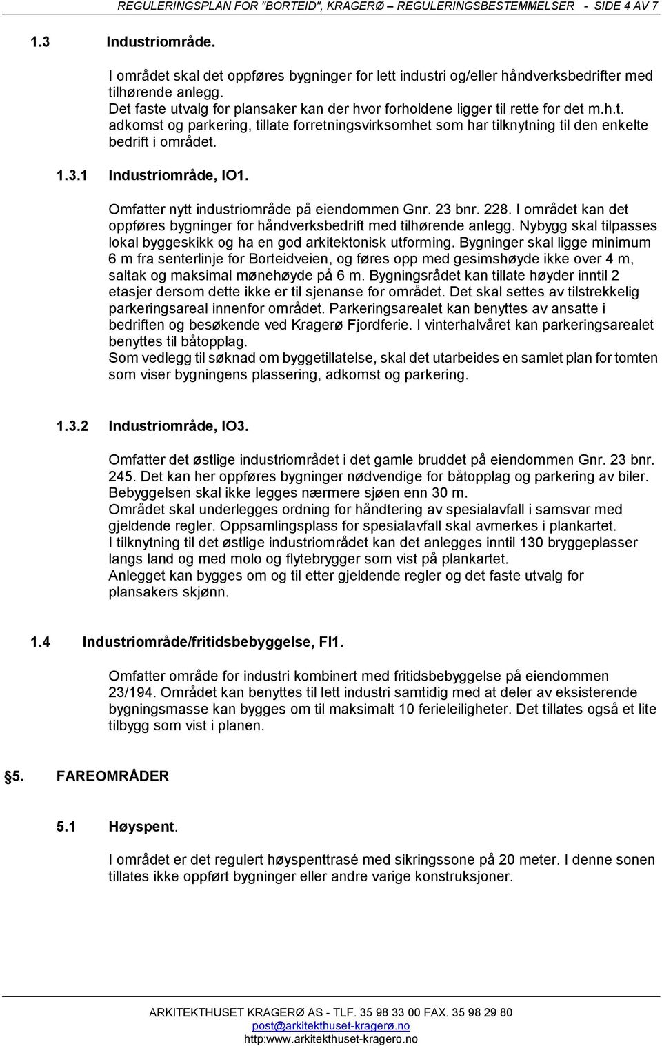 1.3.1 Industriområde, IO1. Omfatter nytt industriområde på eiendommen Gnr. 23 bnr. 228. I området kan det oppføres bygninger for håndverksbedrift med tilhørende anlegg.