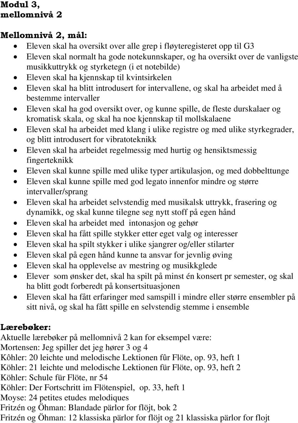 ha god oversikt over, og kunne spille, de fleste durskalaer og kromatisk skala, og skal ha noe kjennskap til mollskalaene Eleven skal ha arbeidet med klang i ulike registre og med ulike styrkegrader,