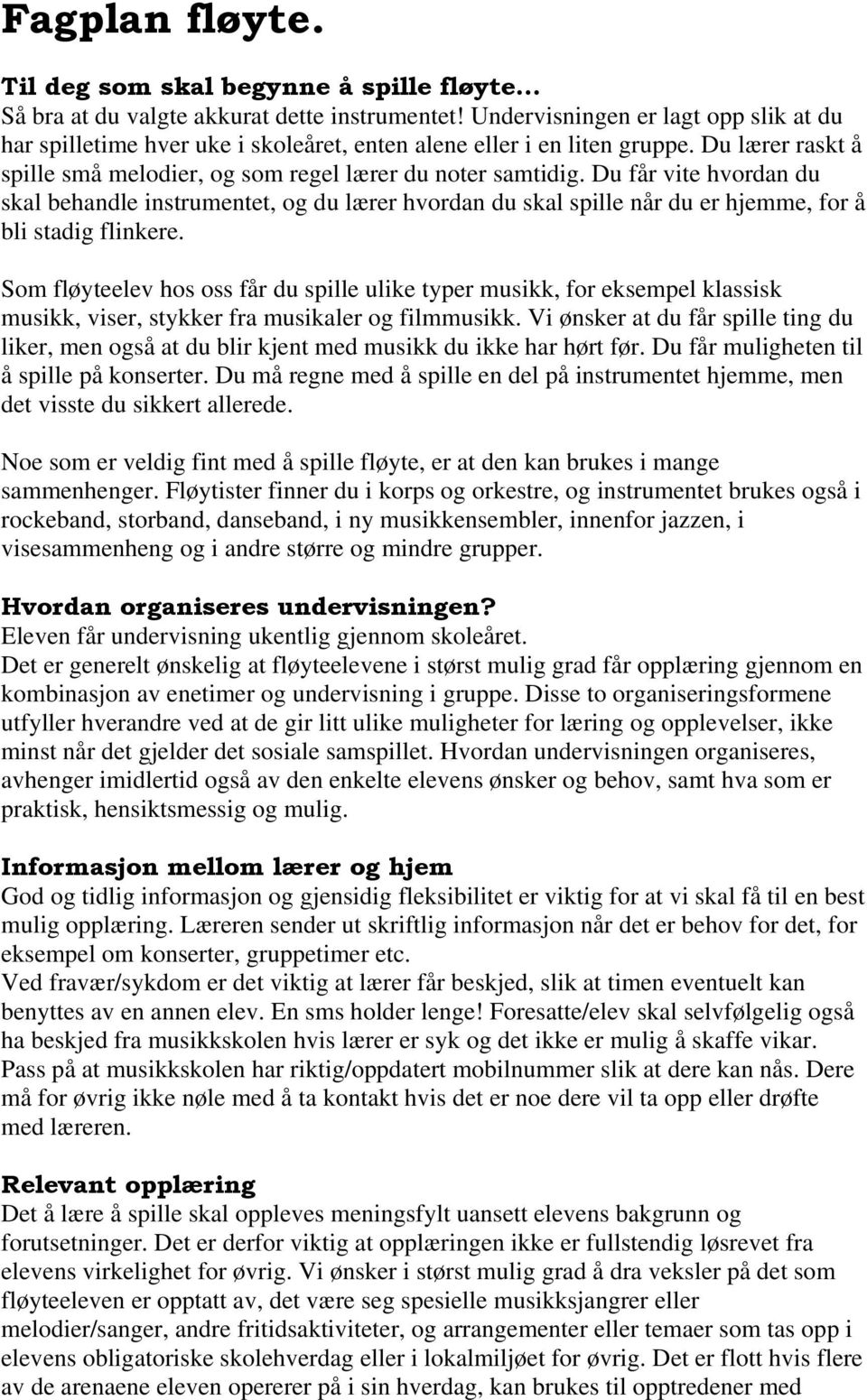 Du får vite hvordan du skal behandle instrumentet, og du lærer hvordan du skal spille når du er hjemme, for å bli stadig flinkere.