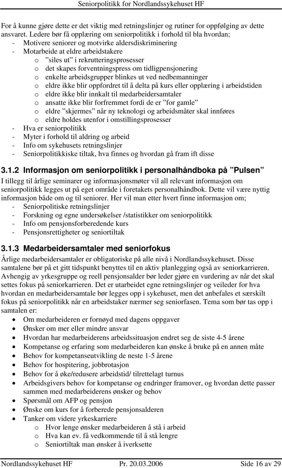 skapes forventningspress om tidligpensjonering o enkelte arbeidsgrupper blinkes ut ved nedbemanninger o eldre ikke blir oppfordret til å delta på kurs eller opplæring i arbeidstiden o eldre ikke blir