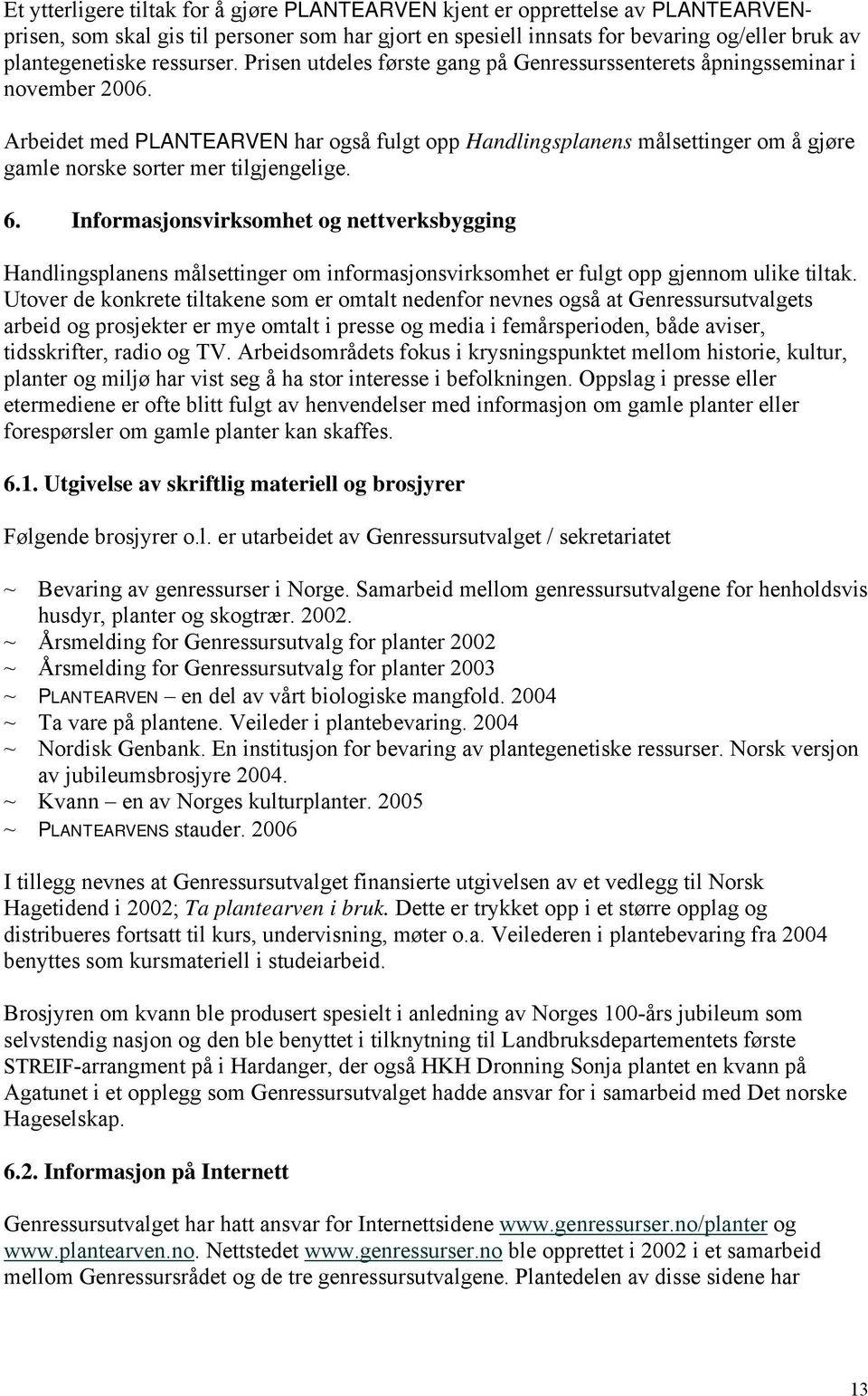 Arbeidet med PLANTEARVEN har også fulgt opp Handlingsplanens målsettinger om å gjøre gamle norske sorter mer tilgjengelige. 6.