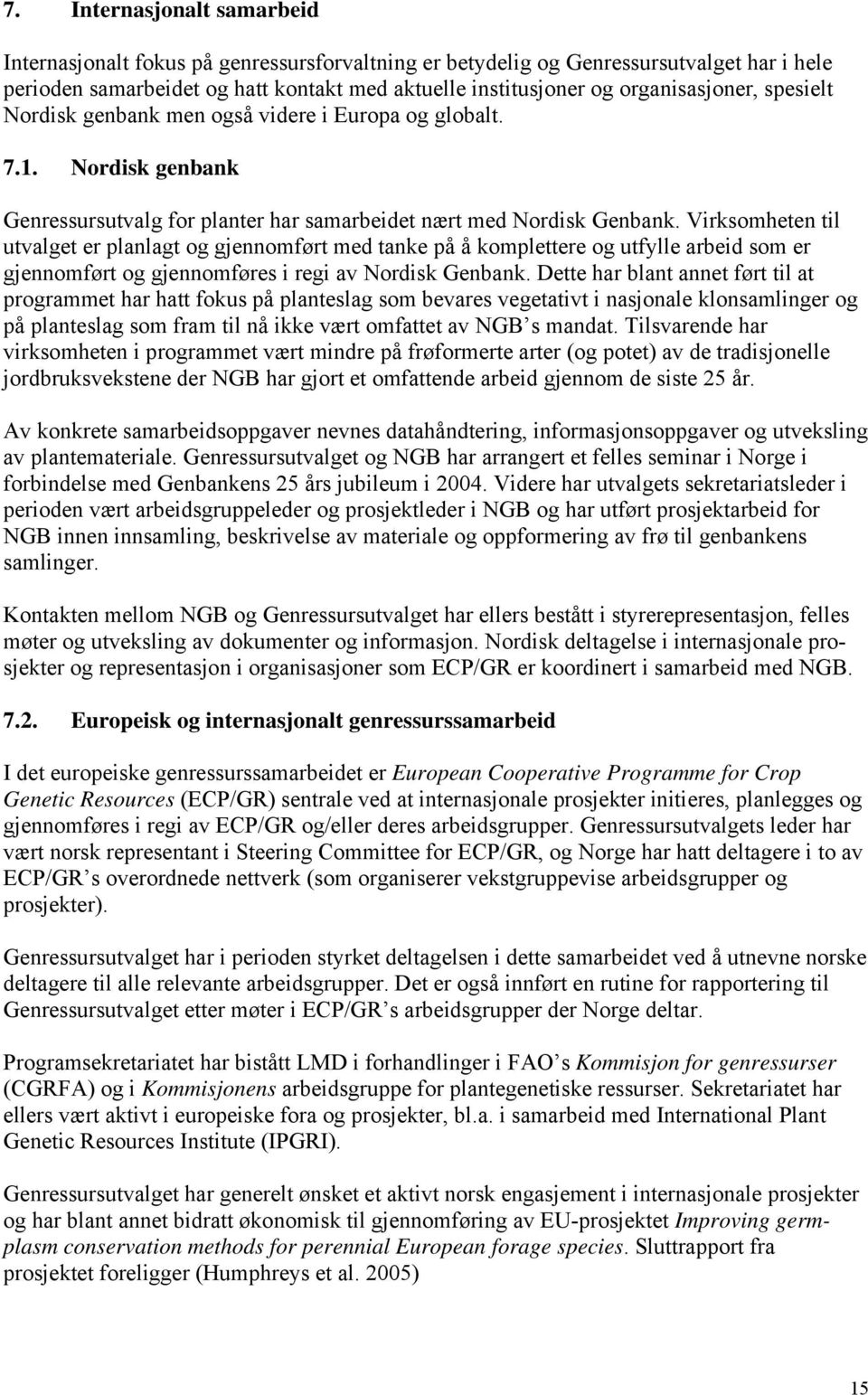 Virksomheten til utvalget er planlagt og gjennomført med tanke på å komplettere og utfylle arbeid som er gjennomført og gjennomføres i regi av Nordisk Genbank.