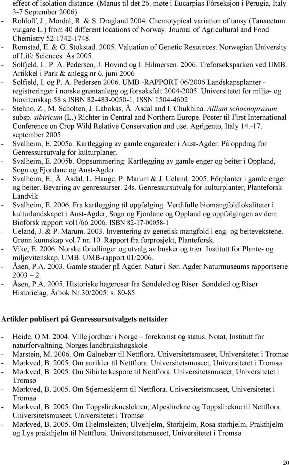 Valuation of Genetic Resources. Norwegian University of Life Sciences. Ås 2005. - Solfjeld, I., P. A. Pedersen, J. Hovind og I. Hilmersen. 2006. Treforsøksparken ved UMB.