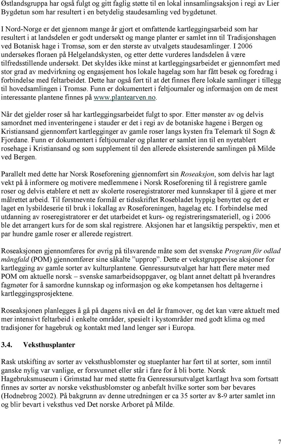 Tromsø, som er den største av utvalgets staudesamlinger. I 2006 undersøkes floraen på Helgelandskysten, og etter dette vurderes landsdelen å være tilfredsstillende undersøkt.