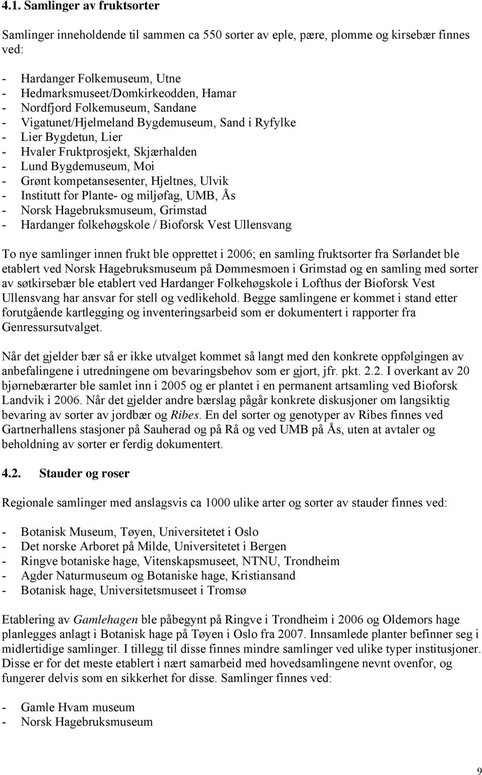 Ulvik - Institutt for Plante- og miljøfag, UMB, Ås - Norsk Hagebruksmuseum, Grimstad - Hardanger folkehøgskole / Bioforsk Vest Ullensvang To nye samlinger innen frukt ble opprettet i 2006; en samling