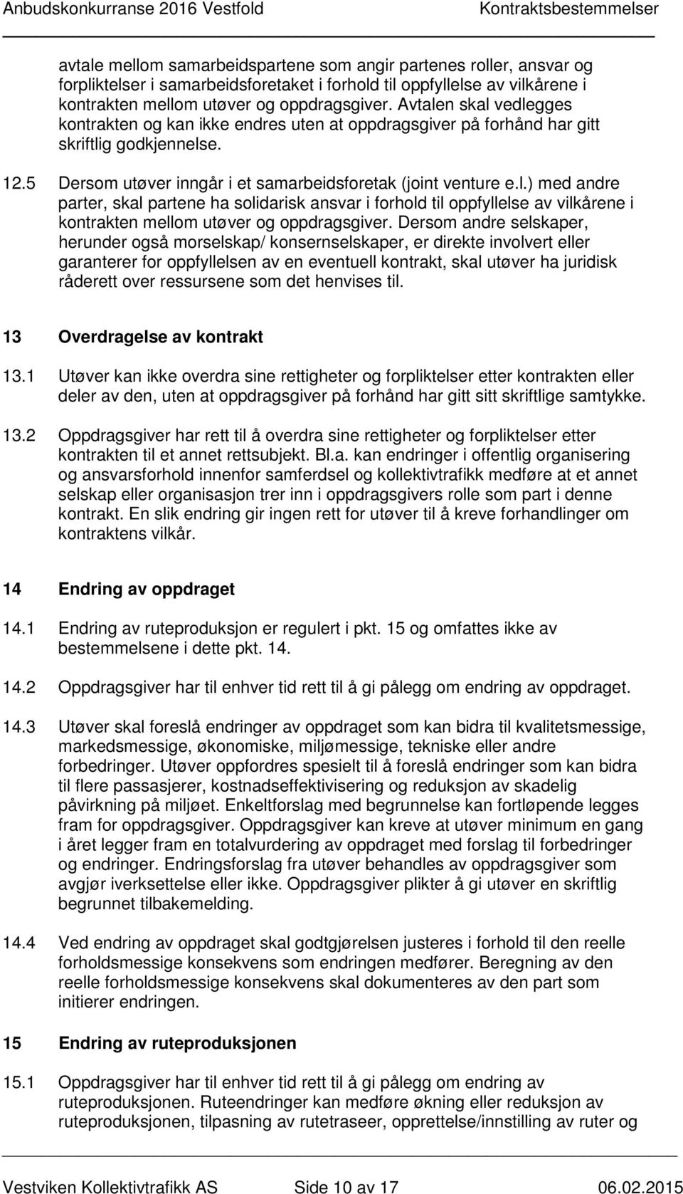 Dersom andre selskaper, herunder også morselskap/ konsernselskaper, er direkte involvert eller garanterer for oppfyllelsen av en eventuell kontrakt, skal utøver ha juridisk råderett over ressursene