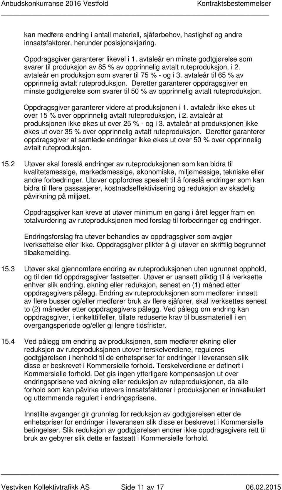 avtaleår til 65 % av opprinnelig avtalt ruteproduksjon. Deretter garanterer oppdragsgiver en minste godtgjørelse som svarer til 50 % av opprinnelig avtalt ruteproduksjon.