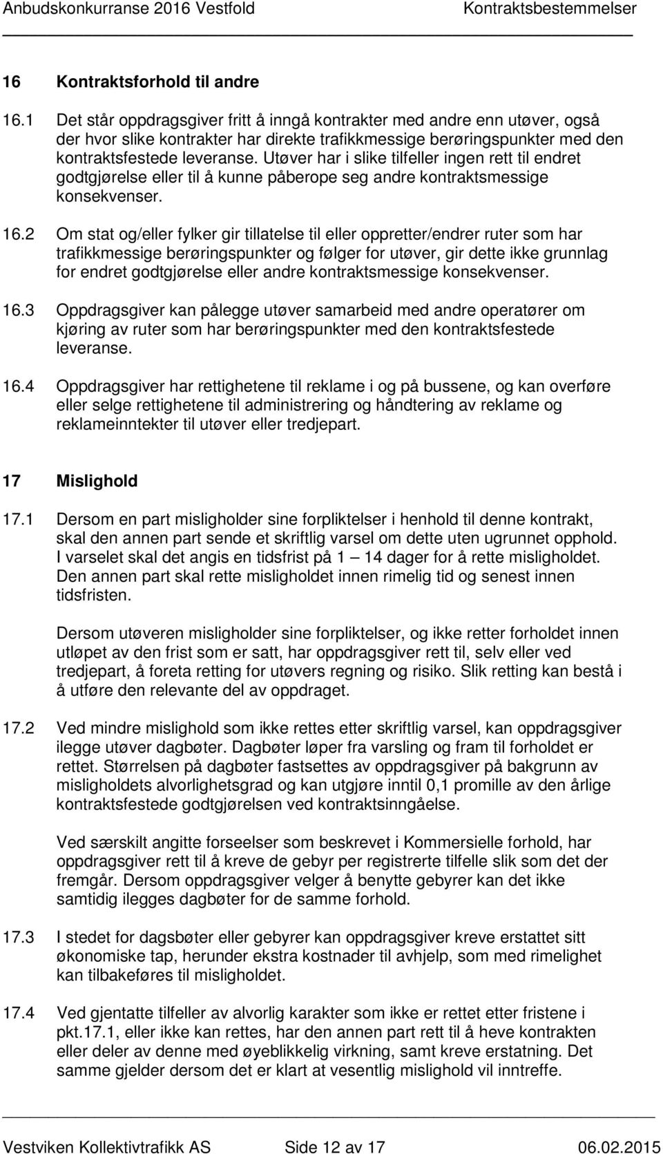 Utøver har i slike tilfeller ingen rett til endret godtgjørelse eller til å kunne påberope seg andre kontraktsmessige konsekvenser. 16.