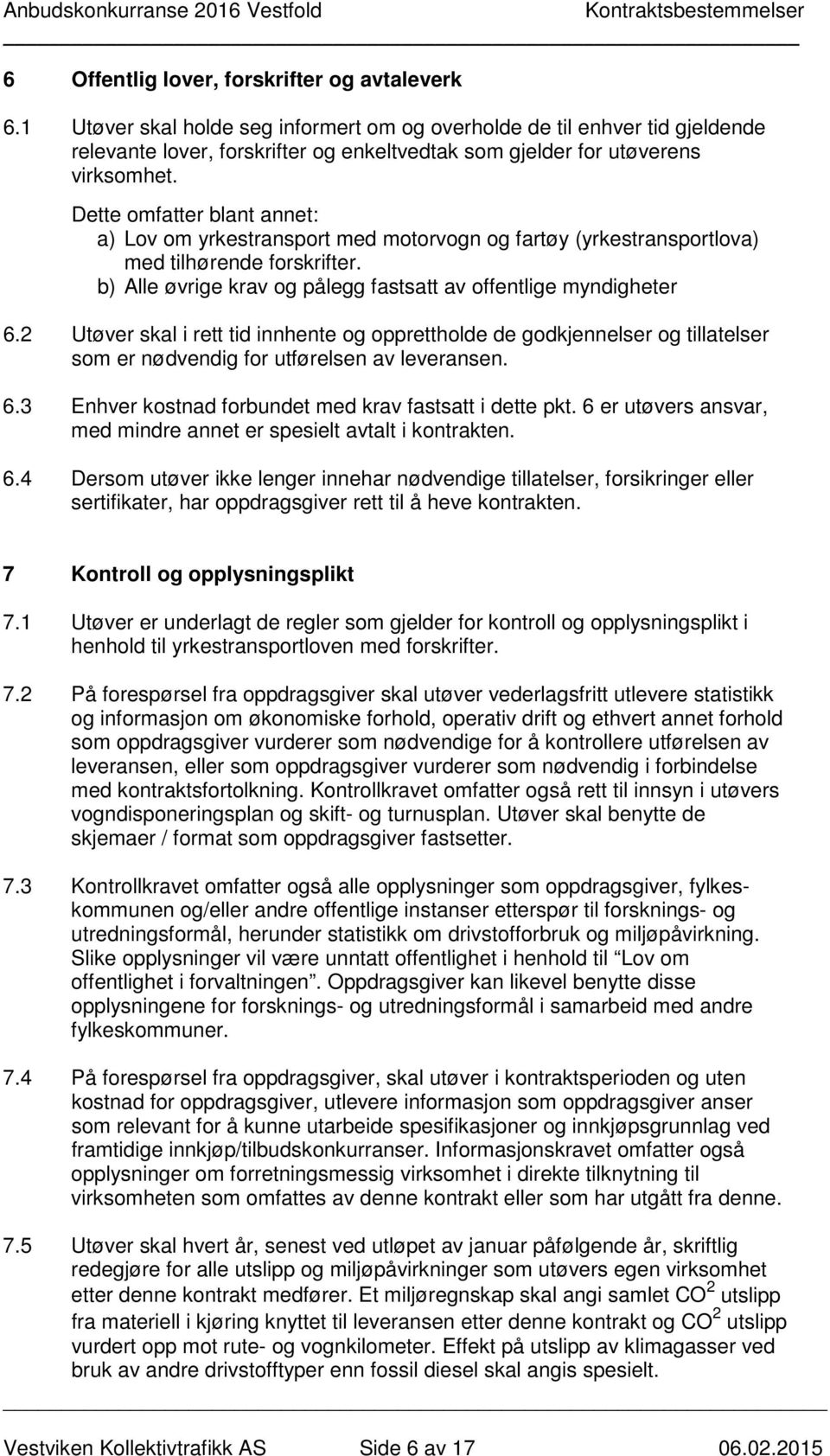 Dette omfatter blant annet: a) Lov om yrkestransport med motorvogn og fartøy (yrkestransportlova) med tilhørende forskrifter. b) Alle øvrige krav og pålegg fastsatt av offentlige myndigheter 6.