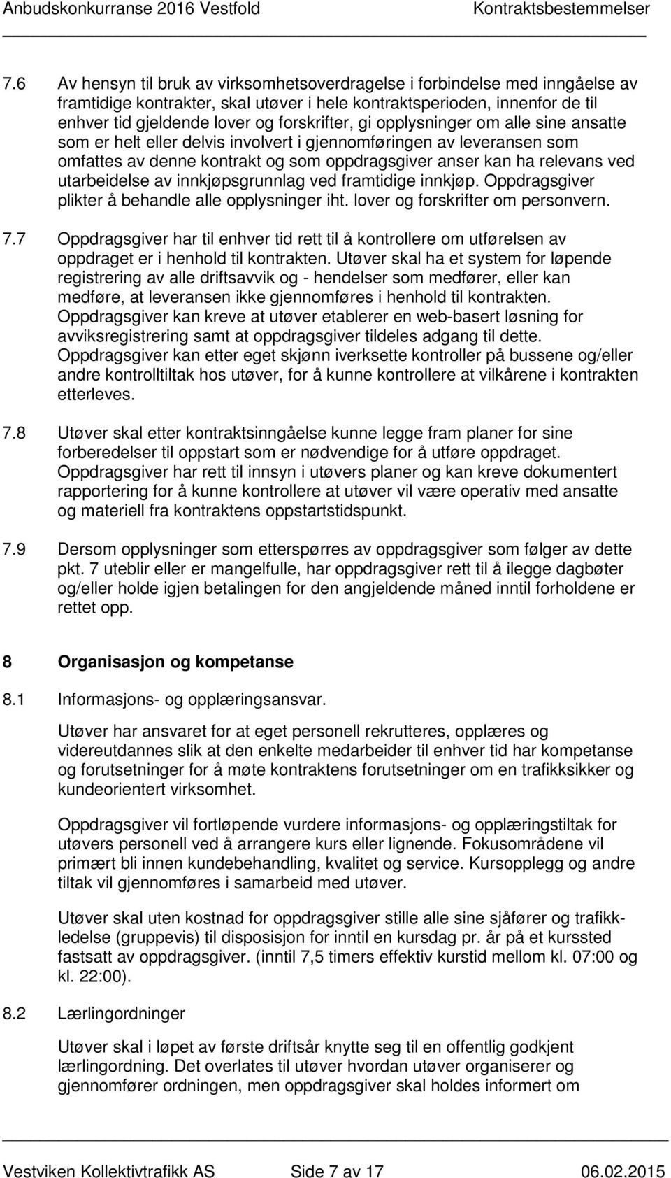 utarbeidelse av innkjøpsgrunnlag ved framtidige innkjøp. Oppdragsgiver plikter å behandle alle opplysninger iht. lover og forskrifter om personvern. 7.