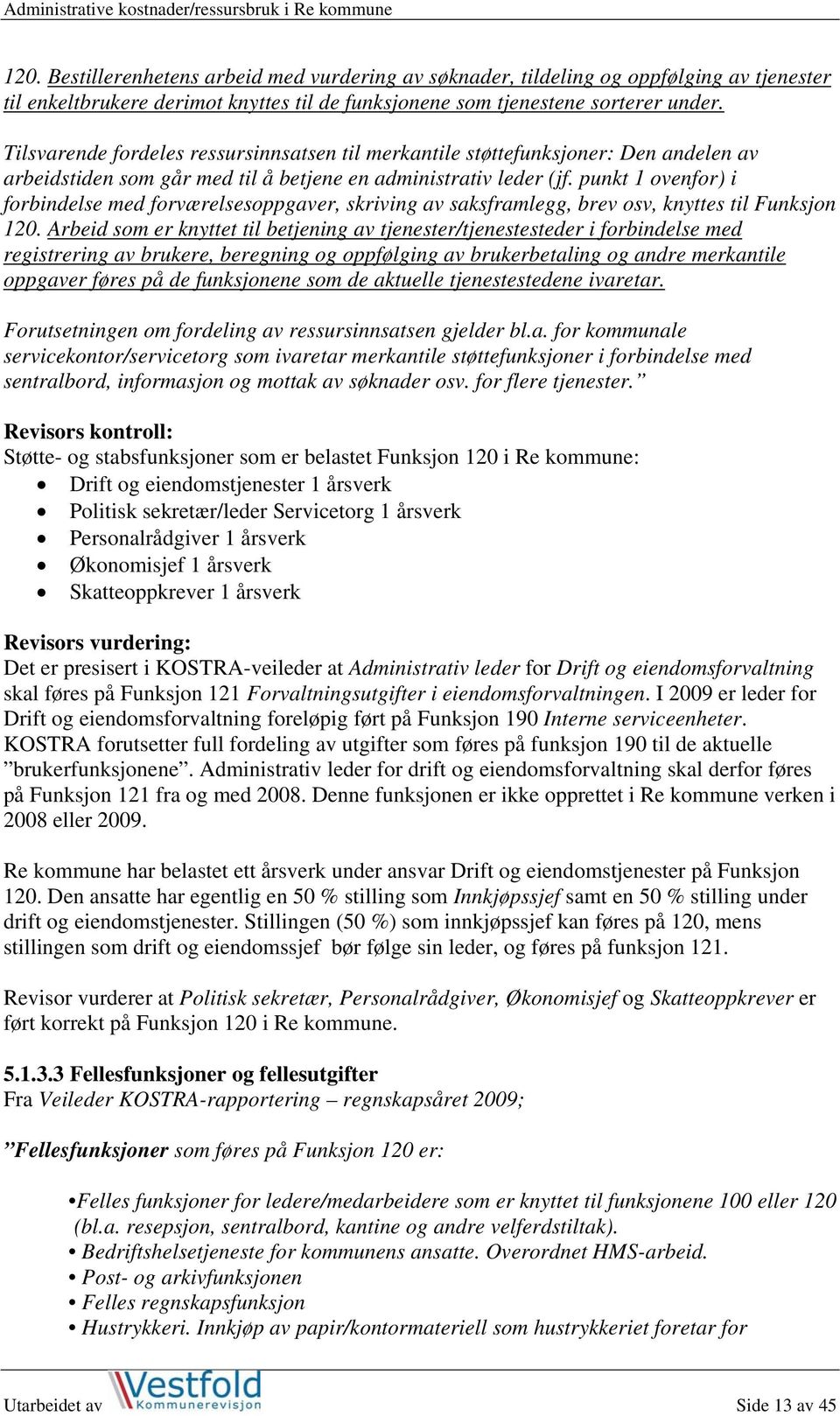 punkt 1 ovenfor) i forbindelse med forværelsesoppgaver, skriving av saksframlegg, brev osv, knyttes til Funksjon 120.