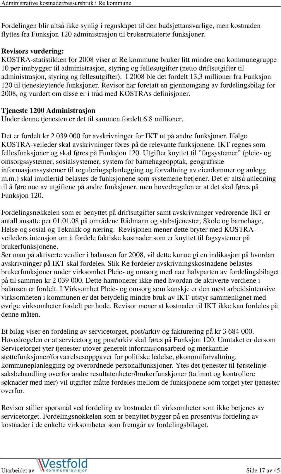 administrasjon, styring og fellesutgifter). I 2008 ble det fordelt 13,3 millioner fra Funksjon 120 til tjenesteytende funksjoner.