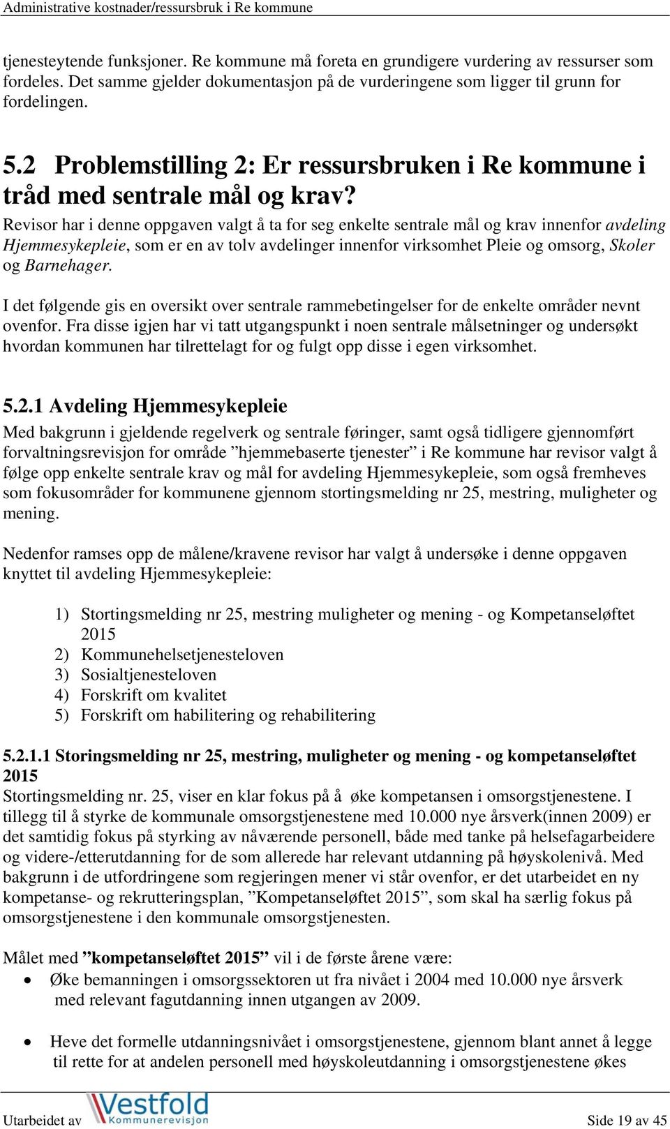 Revisor har i denne oppgaven valgt å ta for seg enkelte sentrale mål og krav innenfor avdeling Hjemmesykepleie, som er en av tolv avdelinger innenfor virksomhet Pleie og omsorg, Skoler og Barnehager.