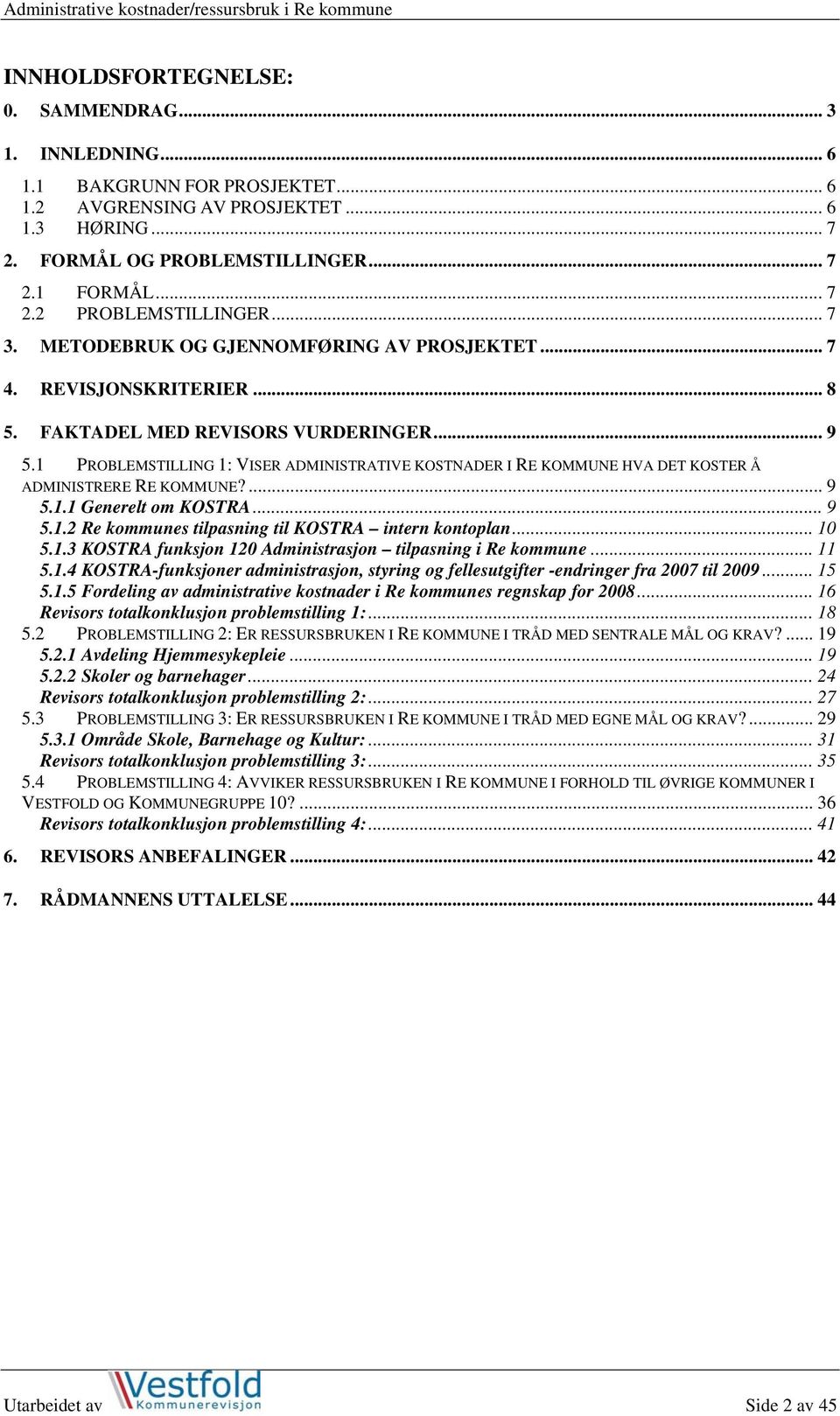 1 PROBLEMSTILLING 1: VISER ADMINISTRATIVE KOSTNADER I RE KOMMUNE HVA DET KOSTER Å ADMINISTRERE RE KOMMUNE?... 9 5.1.1 Generelt om KOSTRA... 9 5.1.2 Re kommunes tilpasning til KOSTRA intern kontoplan.