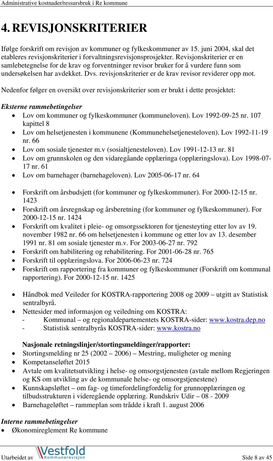 Nedenfor følger en oversikt over revisjonskriterier som er brukt i dette prosjektet: Eksterne rammebetingelser Lov om kommuner og fylkeskommuner (kommuneloven). Lov 1992-09-25 nr.