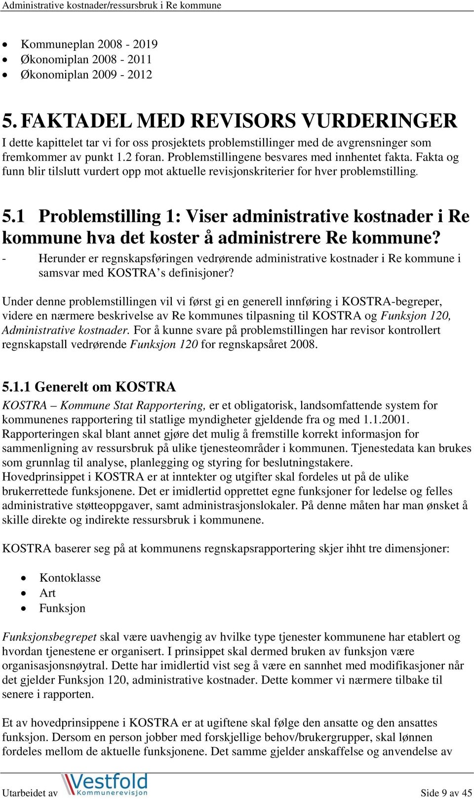 Problemstillingene besvares med innhentet fakta. Fakta og funn blir tilslutt vurdert opp mot aktuelle revisjonskriterier for hver problemstilling. 5.