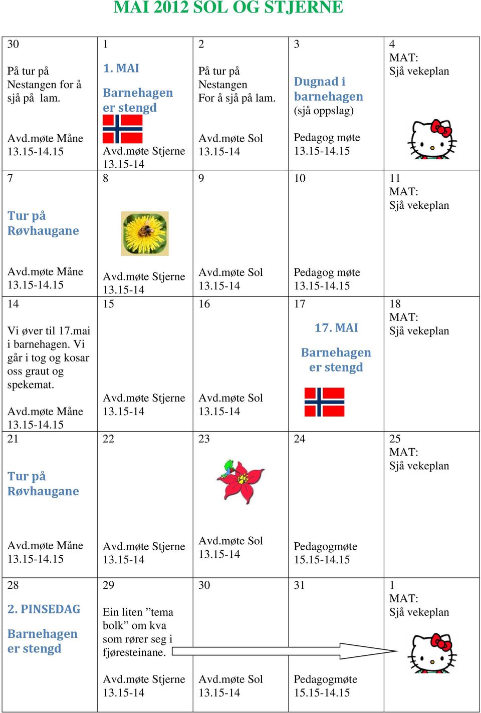 Vi går i tog og kosar oss graut og spekemat..15 21 Tur på Røvhaugane 15 22 16 23 Pedagog møte.15 17 24 17. MAI Barnehagen er stengd 18 25.