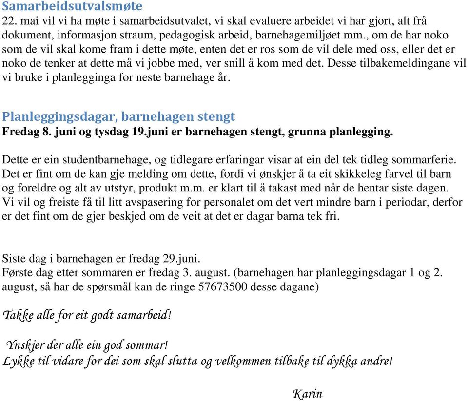 Desse tilbakemeldingane vil vi bruke i planlegginga for neste barnehage år. Planleggingsdagar, barnehagen stengt Fredag 8. juni og tysdag 19.juni er barnehagen stengt, grunna planlegging.