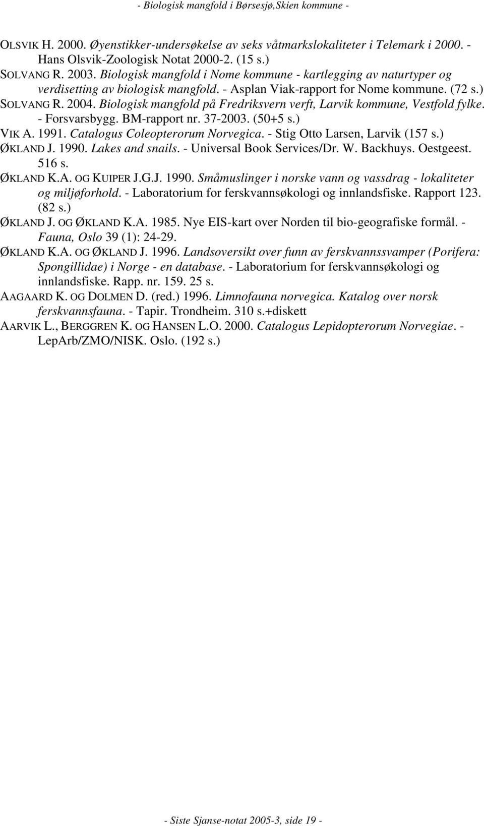 Biologisk mangfold på Fredriksvern verft, Larvik kommune, Vestfold fylke. - Forsvarsbygg. BM-rapport nr. 37-2003. (50+5 s.) VIK A. 1991. Catalogus Coleopterorum Norvegica.