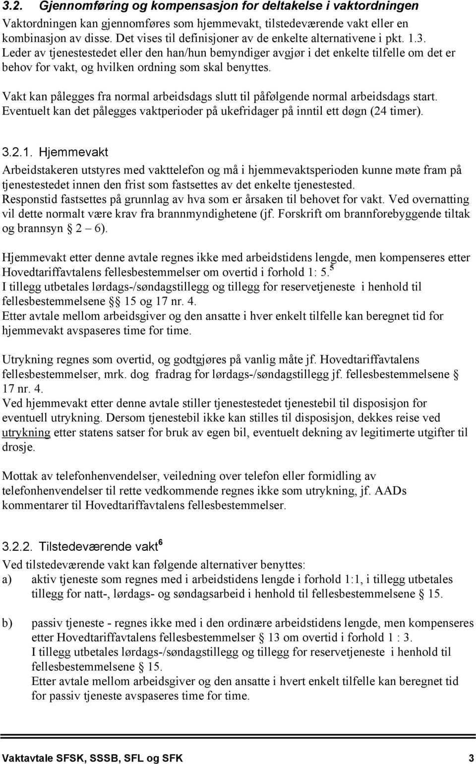 Leder av tjenestestedet eller den han/hun bemyndiger avgjør i det enkelte tilfelle om det er behov for vakt, og hvilken ordning som skal benyttes.