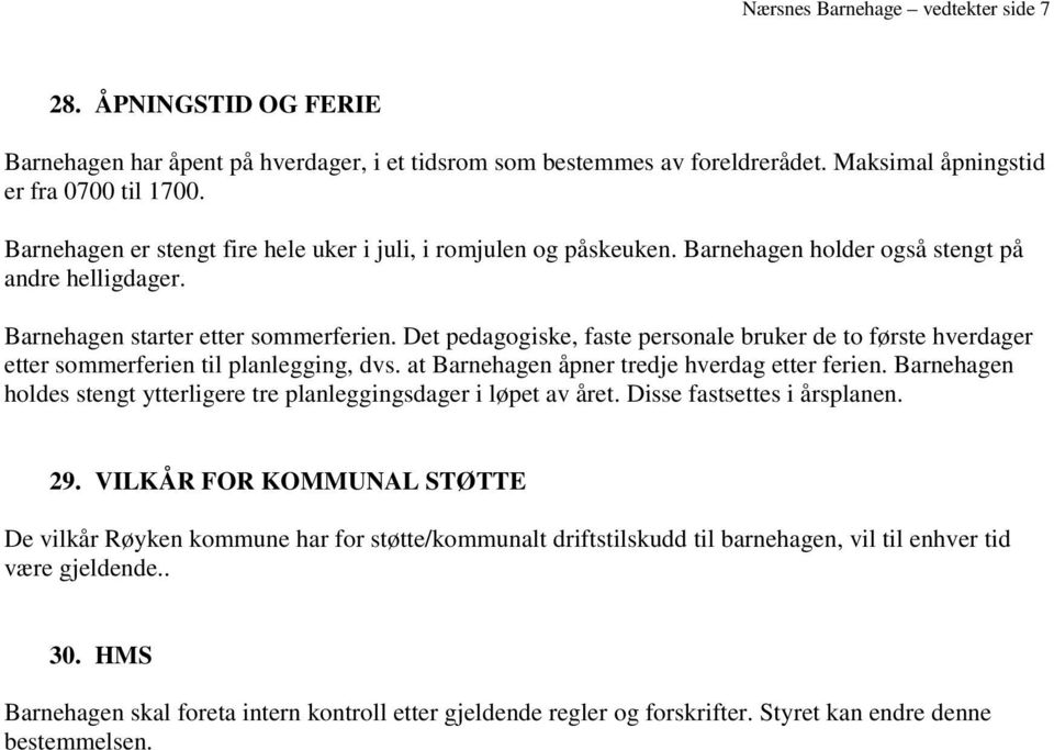 Det pedagogiske, faste personale bruker de to første hverdager etter sommerferien til planlegging, dvs. at Barnehagen åpner tredje hverdag etter ferien.