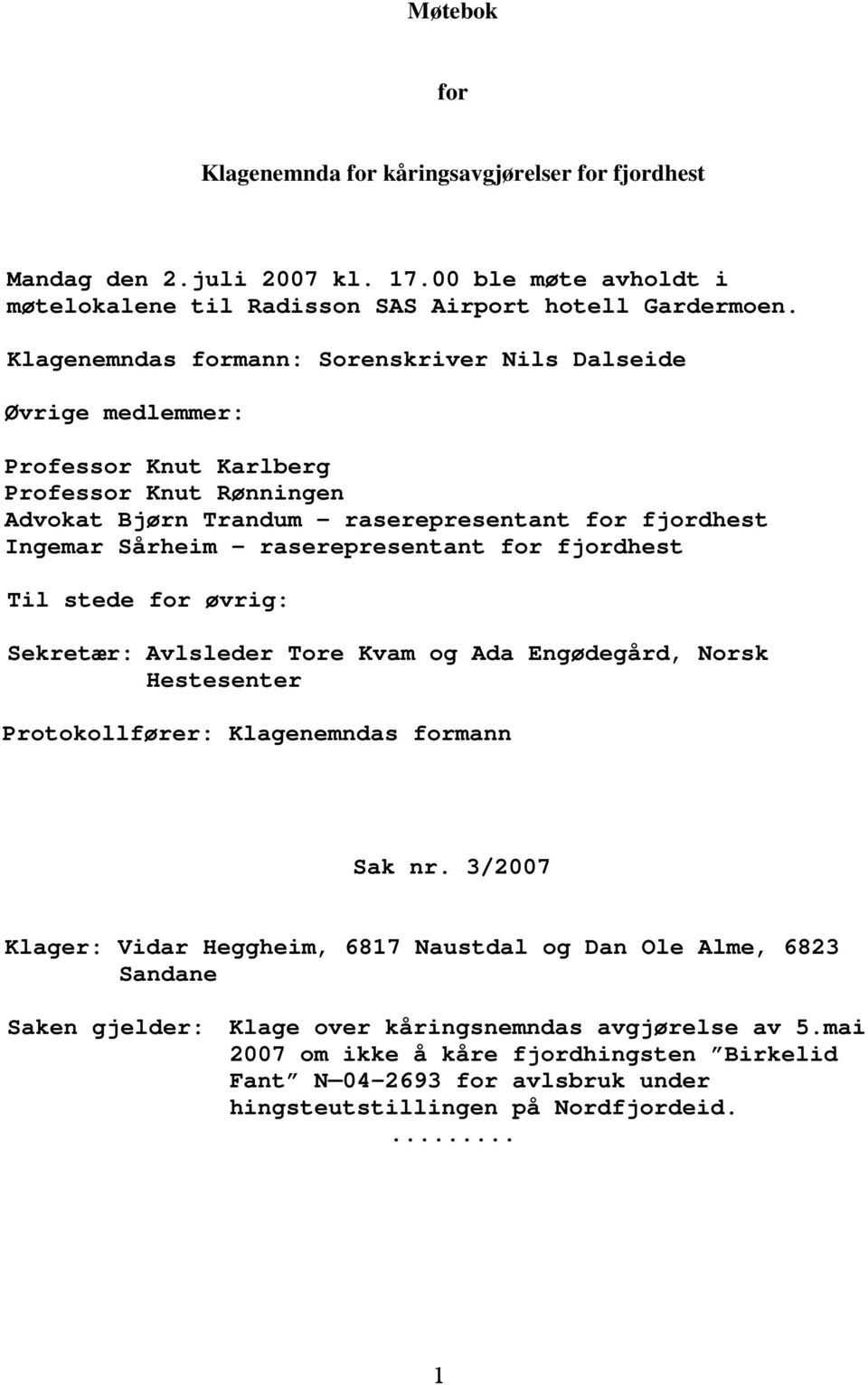 raserepresentant for fjordhest Til stede for øvrig: Sekretær: Avlsleder Tore Kvam og Ada Engødegård, Norsk Hestesenter Protokollfører: Klagenemndas formann Sak nr.