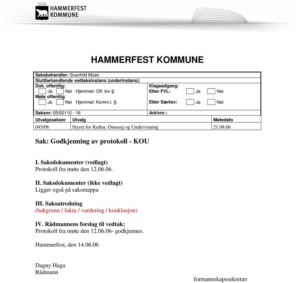 : Utvalgssaksnr Utvalg Møtedato 045/06 Styret for Kultur, Omsorg og Undervisning 21.08.06 Sak: Godkjenning av protokoll - KOU I.