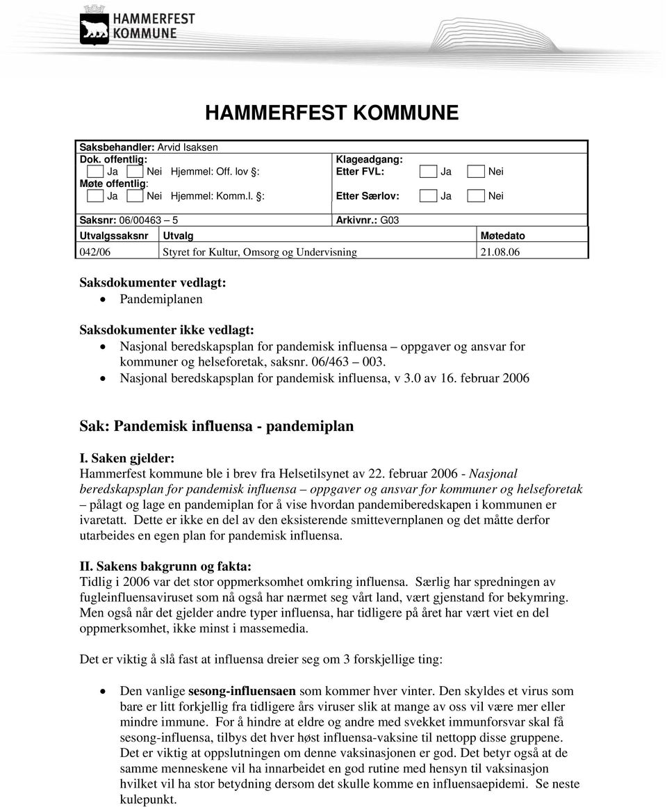 06 Saksdokumenter vedlagt: Pandemiplanen Saksdokumenter ikke vedlagt: Nasjonal beredskapsplan for pandemisk influensa oppgaver og ansvar for kommuner og helseforetak, saksnr. 06/463 003.