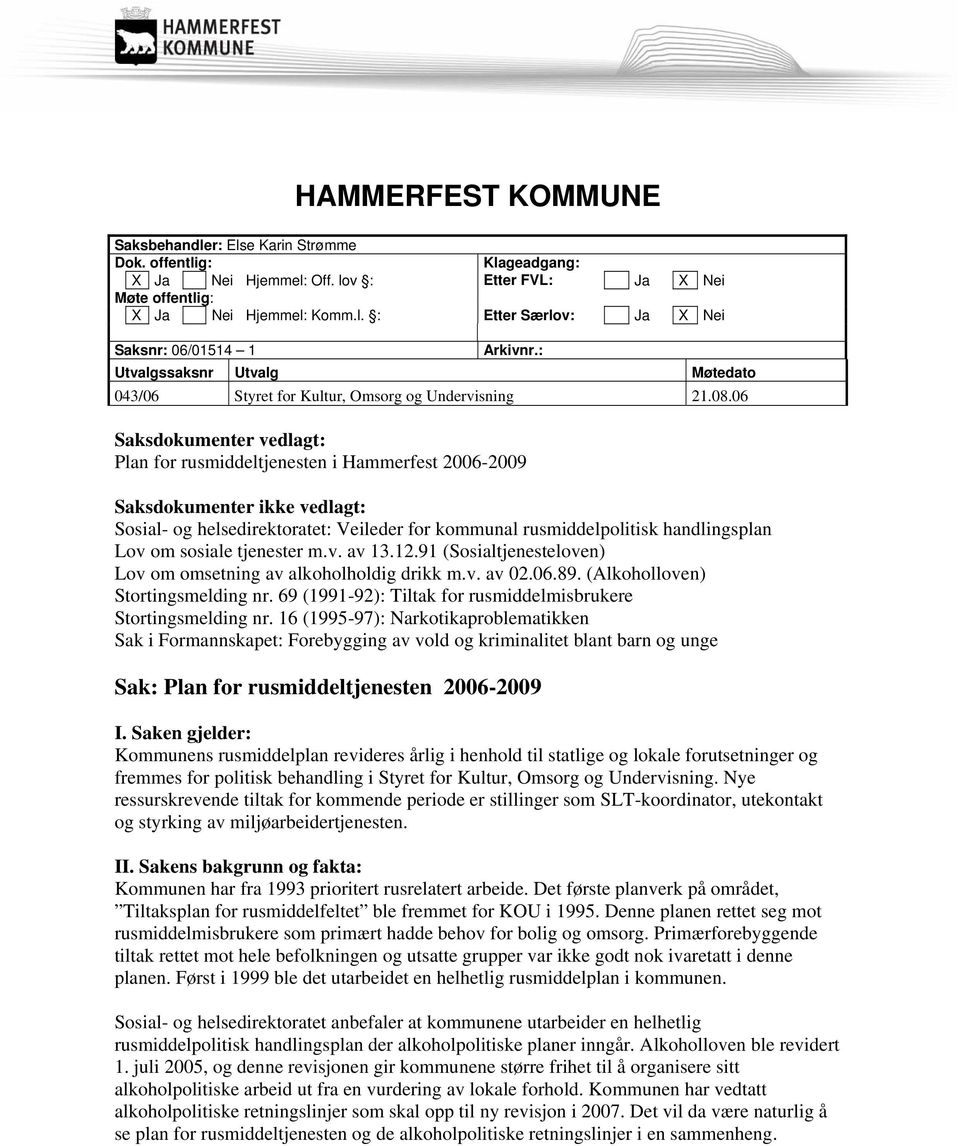 06 Saksdokumenter vedlagt: Plan for rusmiddeltjenesten i Hammerfest 2006-2009 Saksdokumenter ikke vedlagt: Sosial- og helsedirektoratet: Veileder for kommunal rusmiddelpolitisk handlingsplan Lov om
