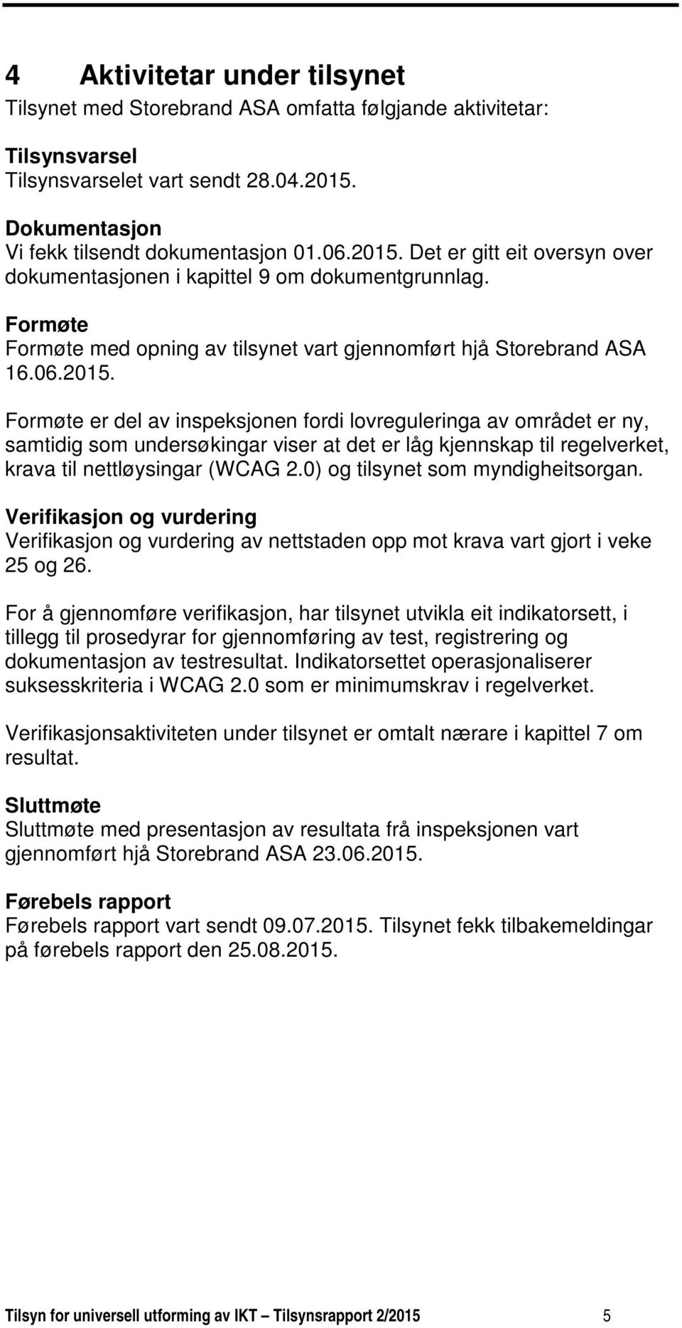 Formøte Formøte med opning av tilsynet vart gjennomført hjå Storebrand ASA 16.06.2015.