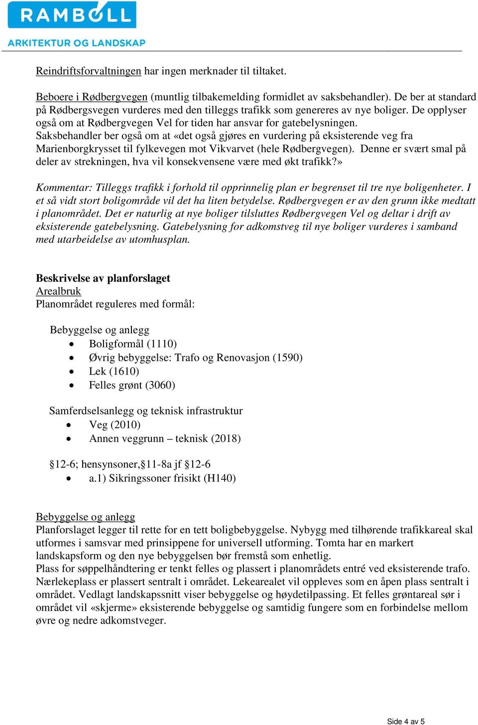 Saksbehandler ber også om at «det også gjøres en vurdering på eksisterende veg fra Marienborgkrysset til fylkevegen mot Vikvarvet (hele Rødbergvegen).