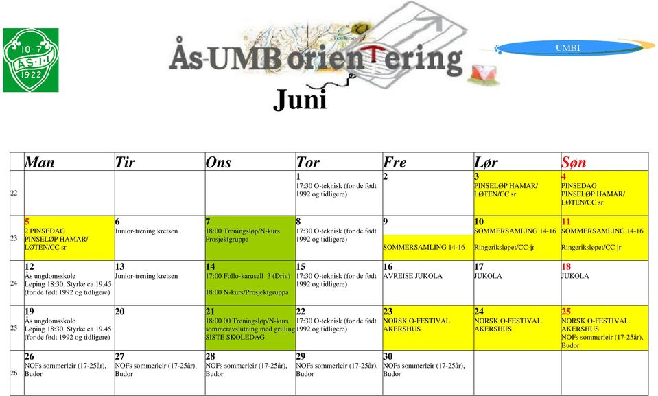 24 12 13 14 15 16 17 18 17:00 Follo-karusell 3 (Driv) 17:30 O-teknisk (for de født 18:00 N-kurs/Prosjektgruppa AVREISE JUKOLA JUKOLA JUKOLA 25 26 19 20 21 22 18:00 00