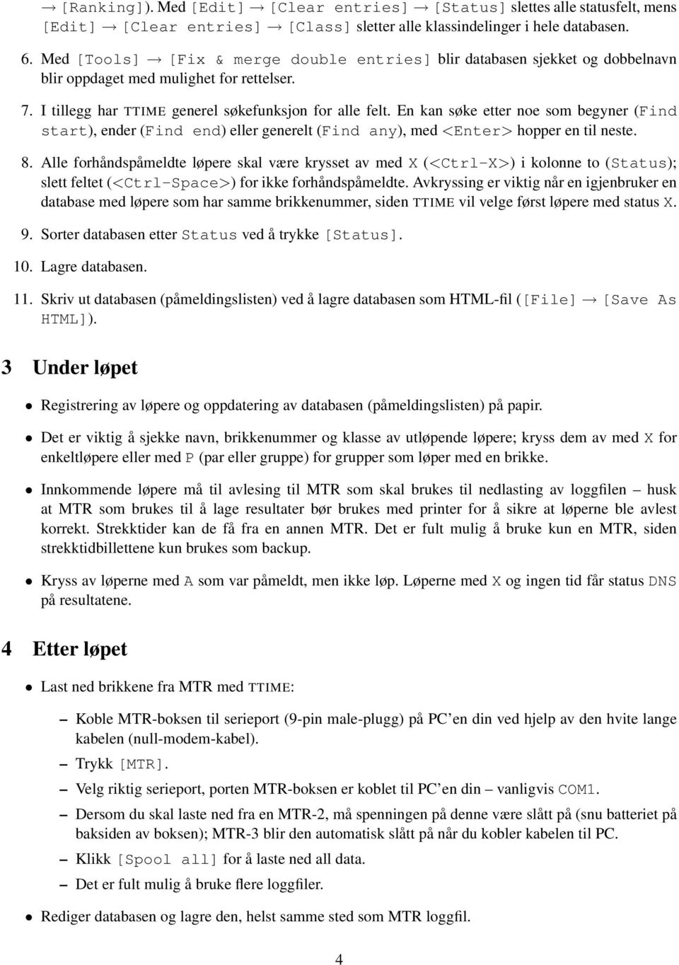 En kan søke etter noe som begyner (Find start), ender (Find end) eller generelt (Find any), med <Enter> hopper en til neste. 8.