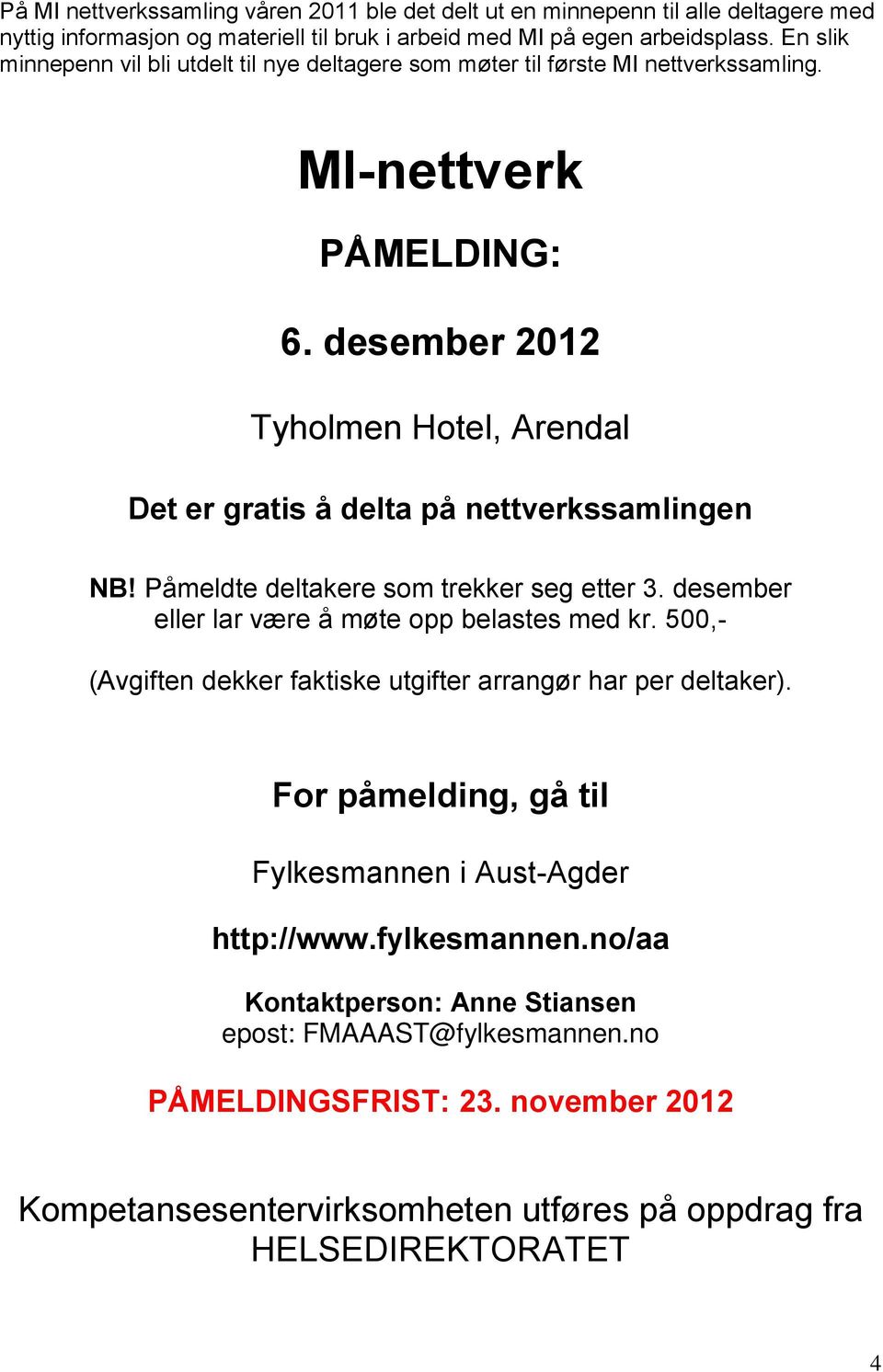 desember 2012 Tyholmen Hotel, Arendal Det er gratis å delta på nettverkssamlingen NB! Påmeldte deltakere som trekker seg etter 3. desember eller lar være å møte opp belastes med kr.