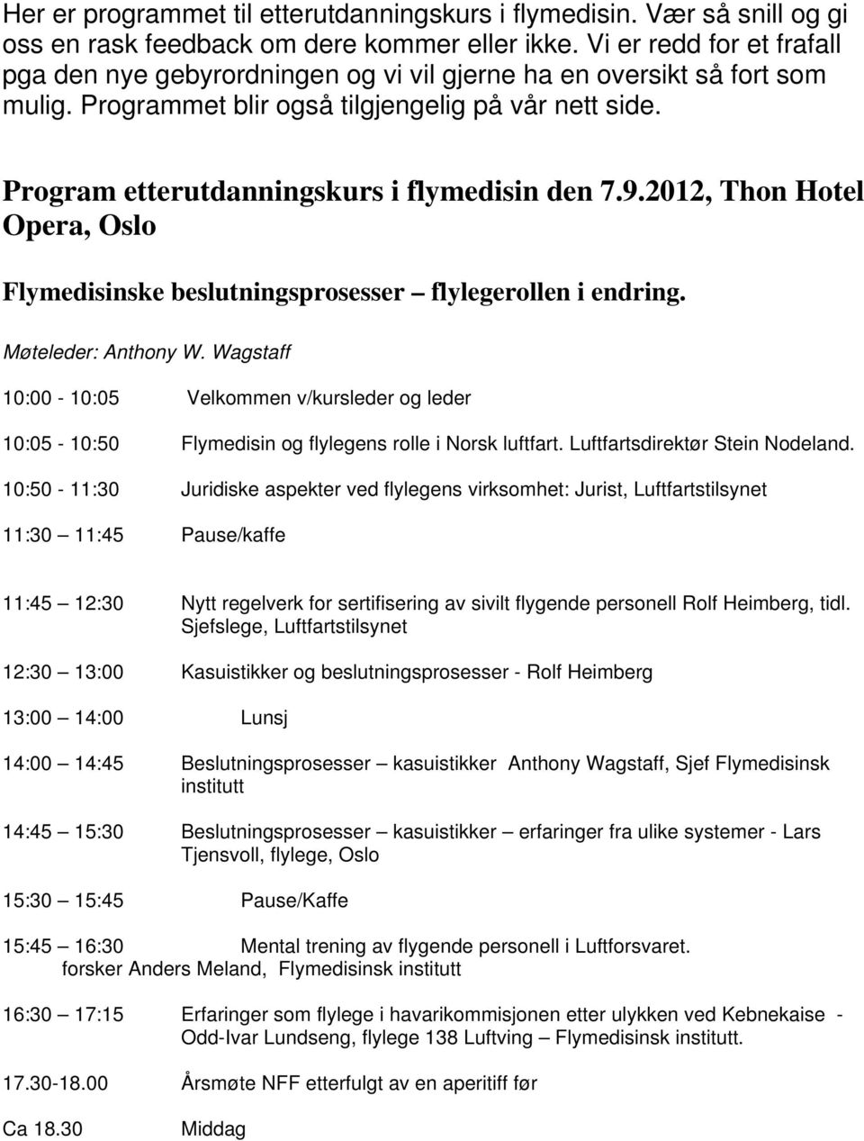 Program etterutdanningskurs i flymedisin den 7.9.2012, Thon Hotel Opera, Oslo Flymedisinske beslutningsprosesser flylegerollen i endring. Møteleder: Anthony W.