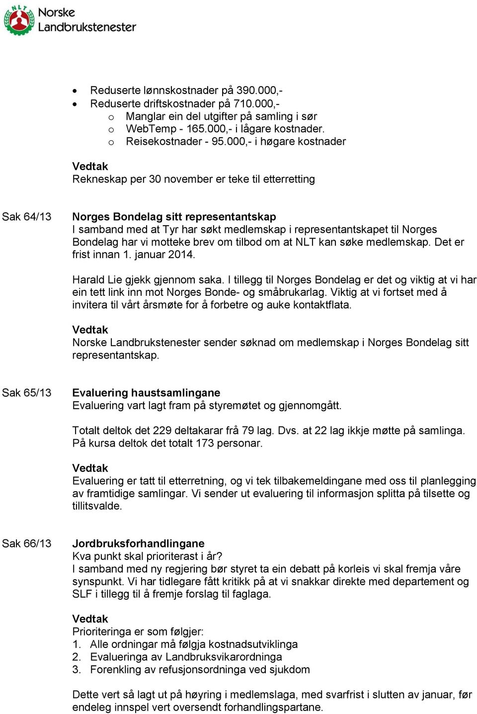 Bondelag har vi motteke brev om tilbod om at NLT kan søke medlemskap. Det er frist innan 1. januar 2014. Harald Lie gjekk gjennom saka.