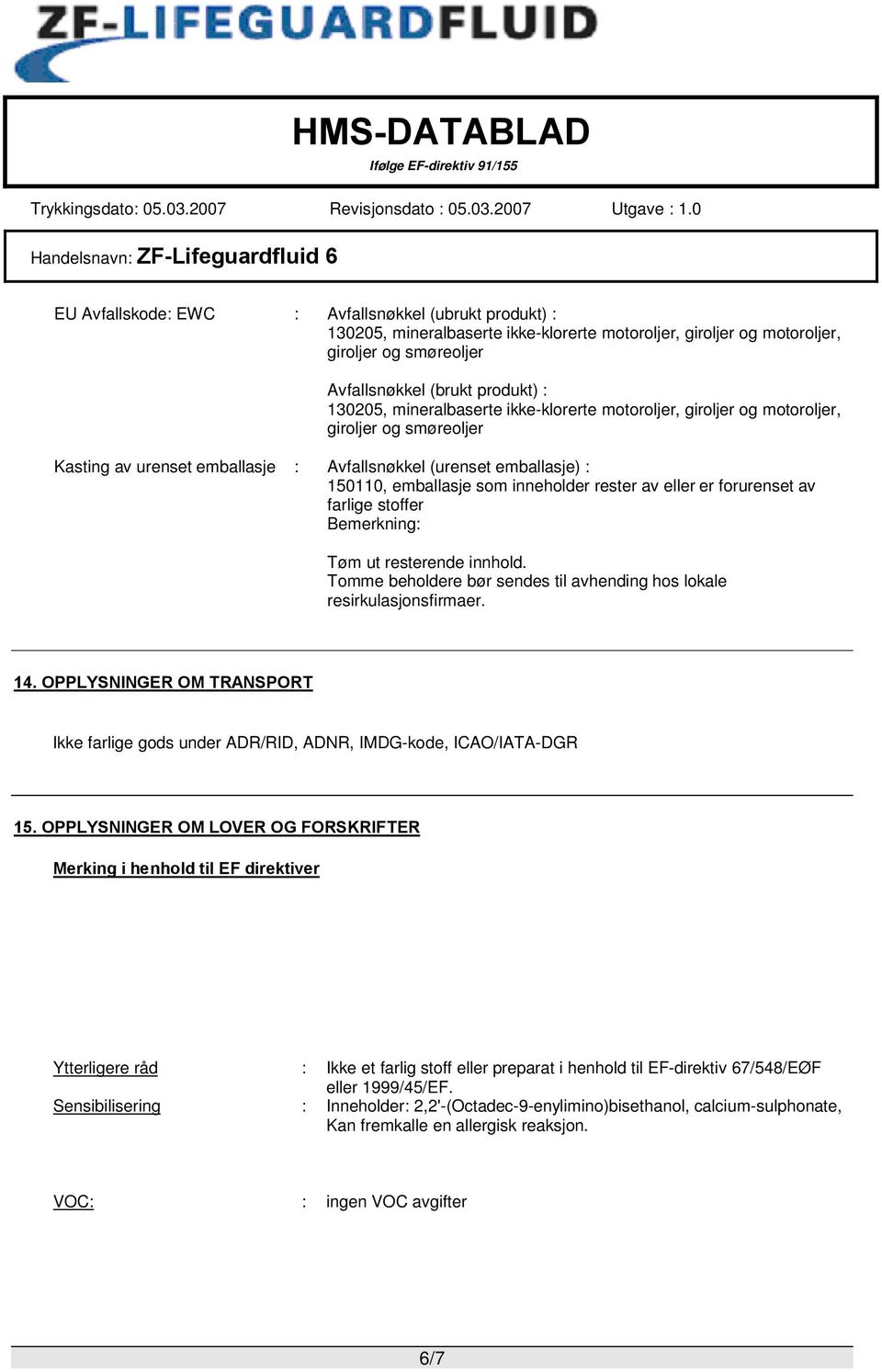 av eller er forurenset av farlige stoffer Bemerkning: Tøm ut resterende innhold. Tomme beholdere bør sendes til avhending hos lokale resirkulasjonsfirmaer. 14.